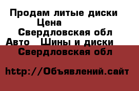 Продам литые диски › Цена ­ 6 500 - Свердловская обл. Авто » Шины и диски   . Свердловская обл.